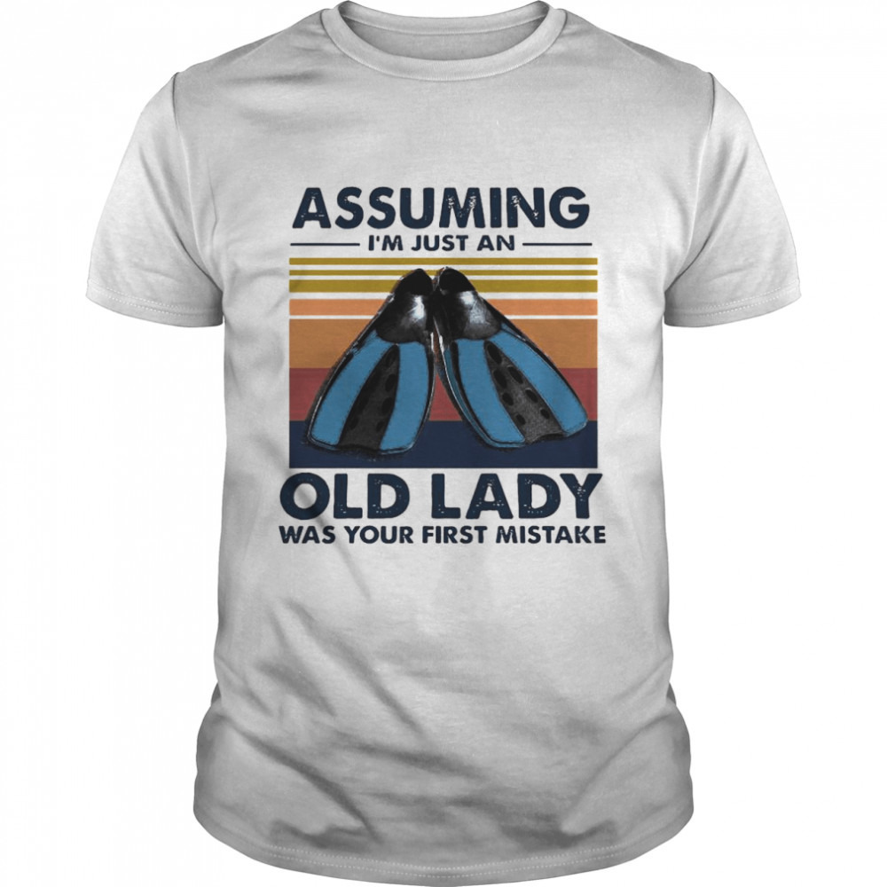 Scuba Diving Assuming Im Just An Old Lady Was Your First Mistake  Shirt